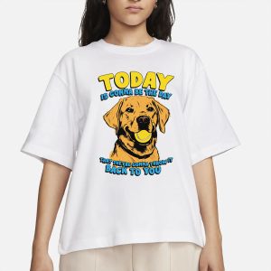 Today Is Gonna Be The Day That They're Gonna Throw It Back To You T-Shirt 1 Today Is Gonna Be The Day That Theyre Gonna Throw It Back To You T Shirt 2