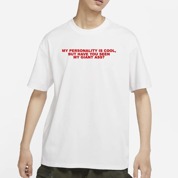 Todaysuniform My Personality Is Cool But Have You Seen My Giant Ass T-Shirt