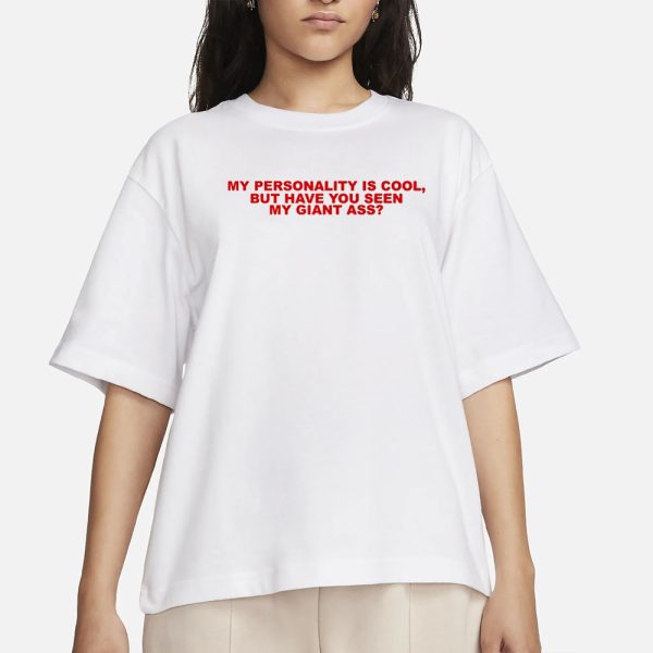 Todaysuniform My Personality Is Cool But Have You Seen My Giant Ass T-Shirt