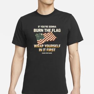 Tom Macdonald If Youre Gonna Burn The Flag Wrap Yourself In It First T Shirt 1