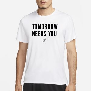 Tomorrow Needs You T Shirt 1