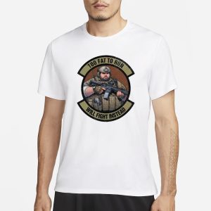 Too Fat To Run Will Fight Instead Overweight Military T Shirt 1