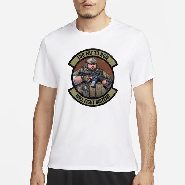 Too Fat To Run Will Fight Instead Overweight Military T-Shirt