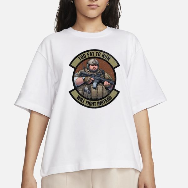 Too Fat To Run Will Fight Instead Overweight Military T-Shirt