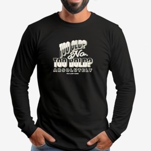 Too Old No Too Bold Absolutely Old Lady Gains Sweatshirt , T-shirt , Hoodie , Long Sleeve T-shirt 2 Too Old No Too Bold Absolutely Old Lady Gains Sweatshirt T shirt Hoodie Long Sleeve T shirt 3