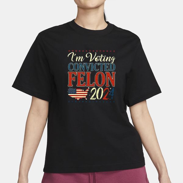 Trump 2024 Convicted Felon I’m Voting Convicted Felon 2024 T-Shirt