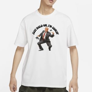 Trump Dancing Just Hold On I'm Coming T Shirt 1