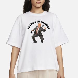Trump Dancing Just Hold On I'm Coming T Shirt 2