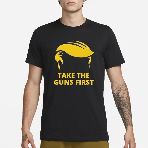 Trump Hair Take The Guns First T-Shirt