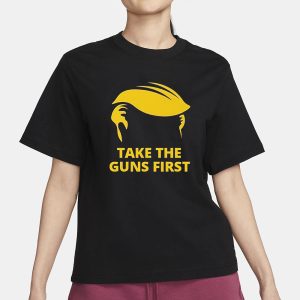 Trump Hair Take The Guns First T Shirt 2