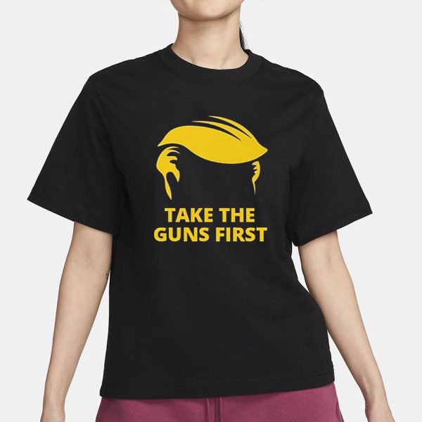 Trump Hair Take The Guns First T-Shirt