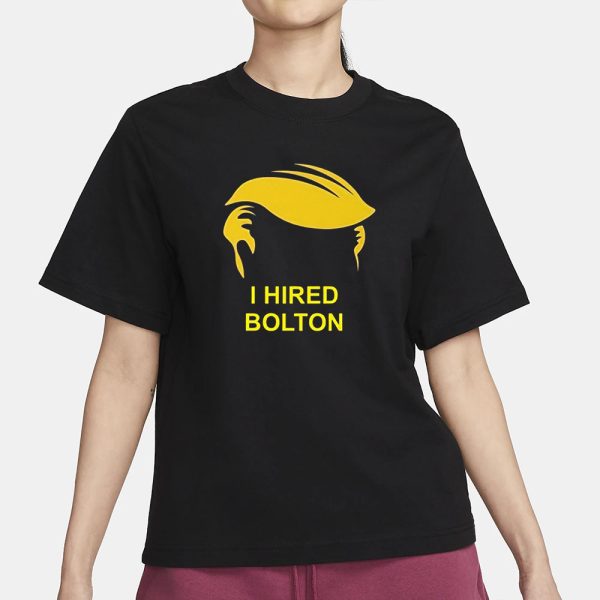 Trump I Hired Bolton T-Shirt