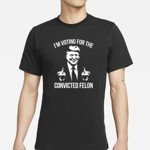 Trump Middle Finger 2024 I'm Voting For The Convicted Felon T Shirt 1