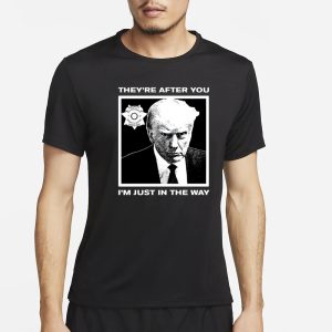 Trump Mugshot Theyre After You Im Just In The Way New T Shirt 1