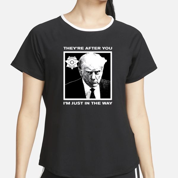 Trump Mugshot They’re After You I’m Just In The Way New T-Shirt