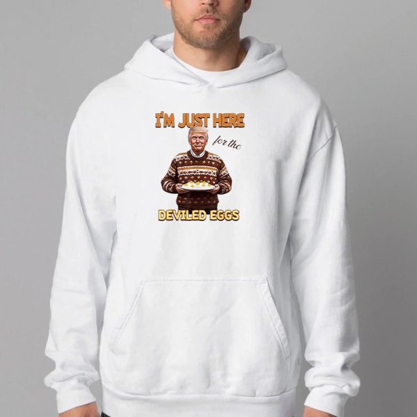 Trump Thanksgiving I’m Just Here For The Deviled Eggs Sweatshirt , T-shirt , Hoodie , Long Sleeve T-shirt