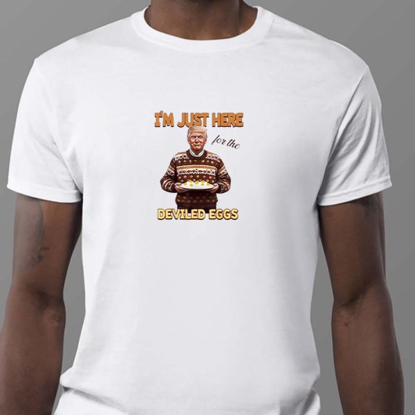 Trump Thanksgiving I’m Just Here For The Deviled Eggs Sweatshirt , T-shirt , Hoodie , Long Sleeve T-shirt