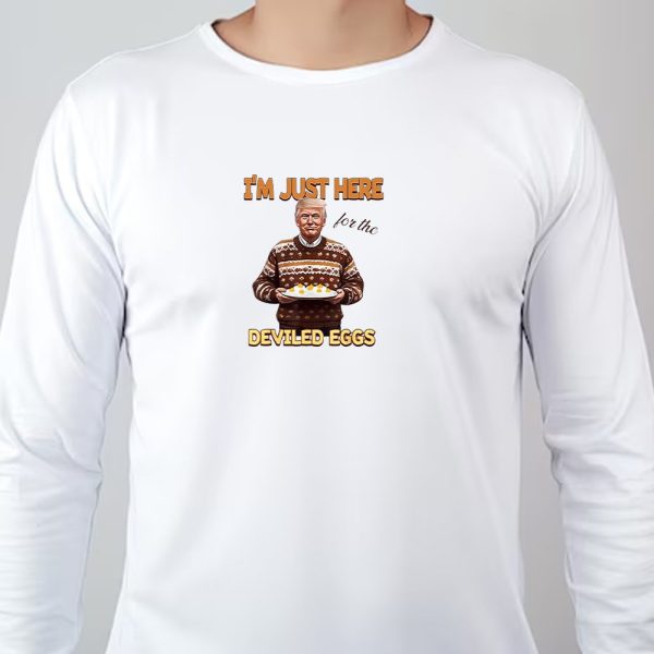 Trump Thanksgiving I’m Just Here For The Deviled Eggs Sweatshirt , T-shirt , Hoodie , Long Sleeve T-shirt