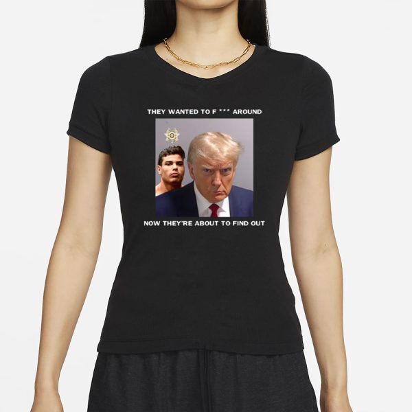 Trump X Paulo Mugshot They Want To Fuck Around Now They’re About To Find Out T-Shirt