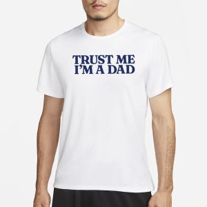 Trust Me Im A Dad T Shirt 1