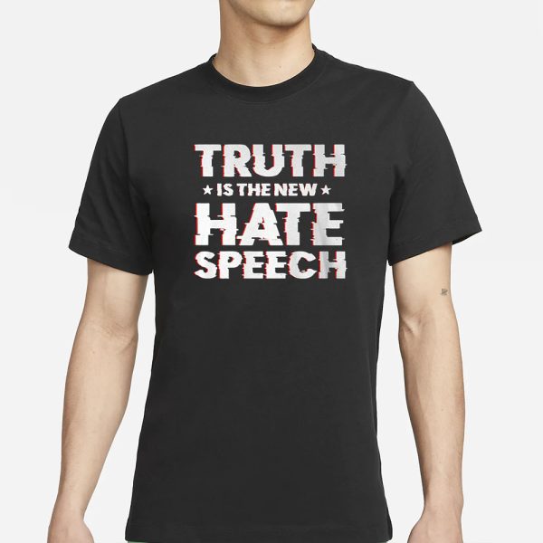 Truth Is The New Hate Speech T-Shirt