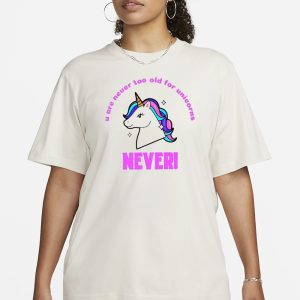 U Are Never Too Old For Unicorns Never T Shirt 2