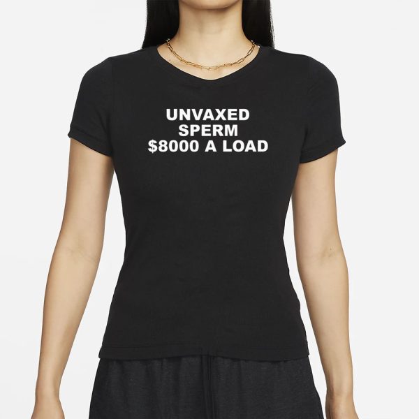 Unvaxed Sperm $8000 A Load T-Shirt