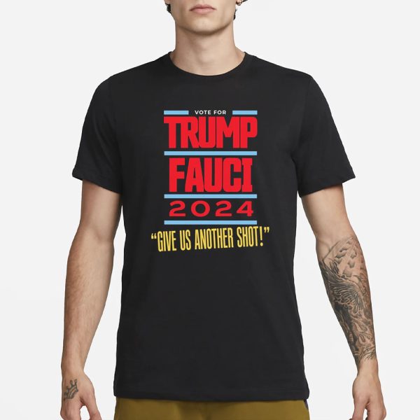 Vote For Trump Fauci 2024 Give Us Another Shot T-Shirt