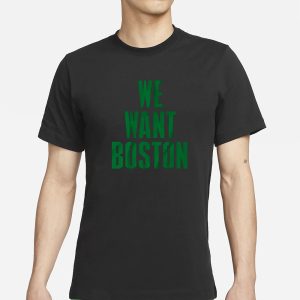 WE WANT BOSTON T SHIRT 1