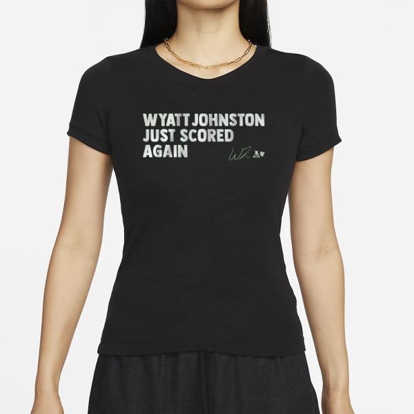 WYATT JOHNSTON JUST SCORED AGAIN T-SHIRT