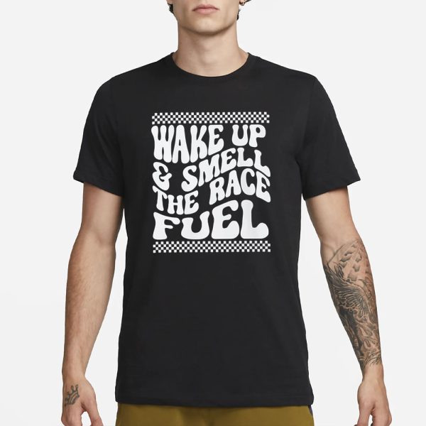 Wake Up And Smell The Race Fuel T-Shirt