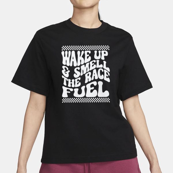 Wake Up And Smell The Race Fuel T-Shirt