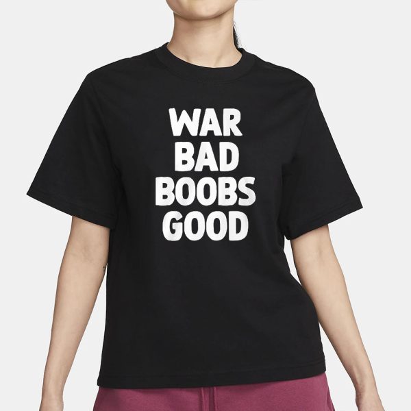 War Bad Boobs Good T-Shirt