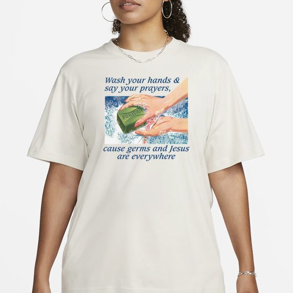 Wash Your Hands & Say Your Prayers, Cause Germs And Jesus Are Everywhere T-Shirt