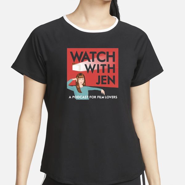 Watch With Jen A Podcast For Film Lovers T-Shirt