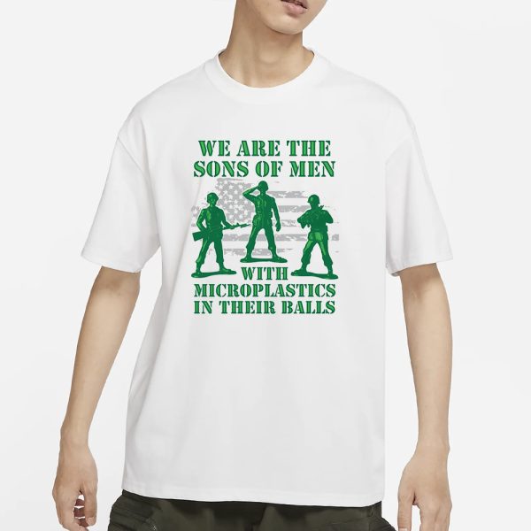 We Are The Sons Of Men With Microplastics In Their Balls T-Shirt