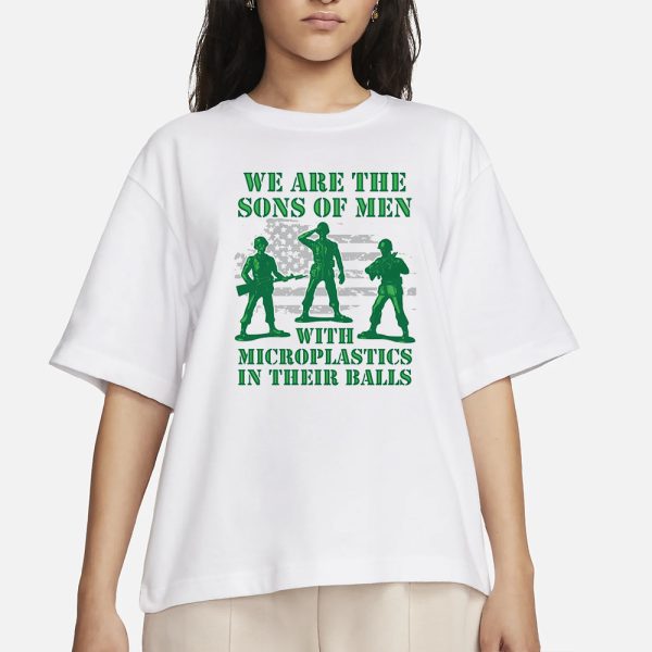 We Are The Sons Of Men With Microplastics In Their Balls T-Shirt