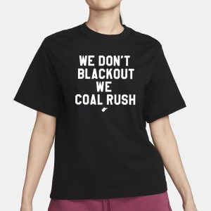 We Don't Blackout We Coal Rush 2024 T Shirt 2