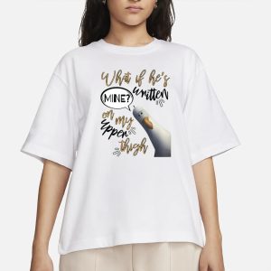 What If Hes Written Mine On My Upper Thigh T Shirt 2