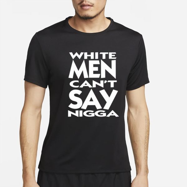 White Men Can’t Say Nigga T-Shirt