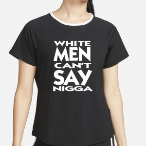White Men Can’t Say Nigga T-Shirt 1 White Men Can't Say Nigga T Shirt 2