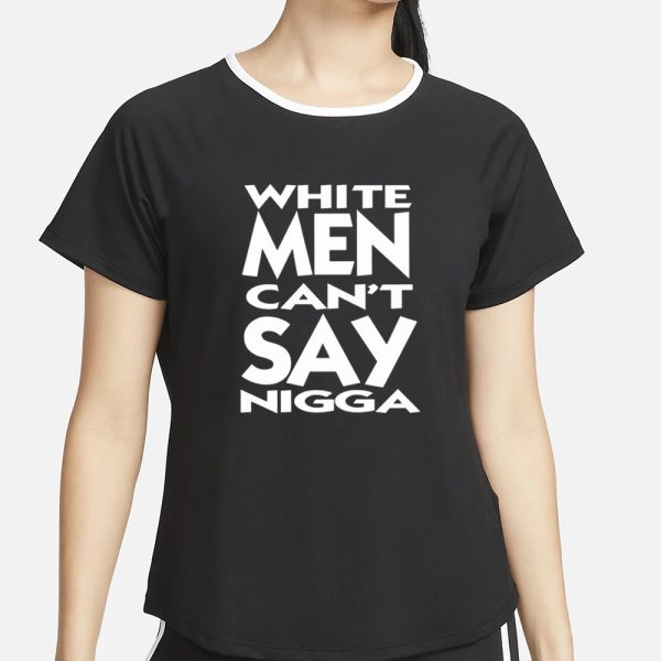 White Men Can’t Say Nigga T-Shirt