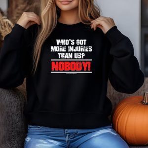 Who’s Got More Injuries Than Us Nobody Sweatshirt , T-shirt , Hoodie , Long Sleeve T-shirt 1 Who's Got More Injuries Than Us Nobody Sweatshirt T shirt Hoodie Long Sleeve T shirt 2