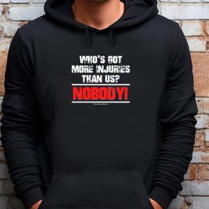 Who’s Got More Injuries Than Us Nobody Sweatshirt , T-shirt , Hoodie , Long Sleeve T-shirt 3 Who's Got More Injuries Than Us Nobody Sweatshirt T shirt Hoodie Long Sleeve T shirt 4