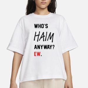 Who’s Haim Anyway Ew T-Shirt 1 Who's Haim Anyway Ew T Shirt 2