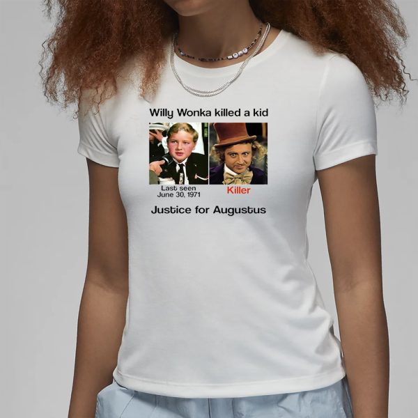 Willy Wonka Killed A Kid Justice For Augustus T-Shirt