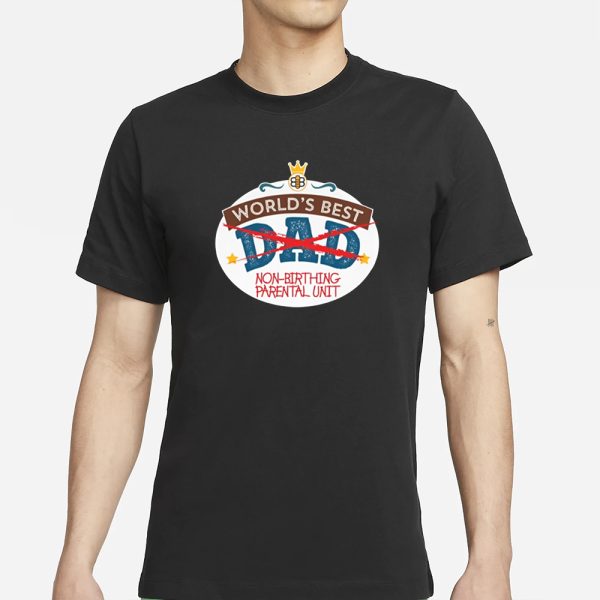 World’s Best Non-Birthing Parental Unit T-Shirt