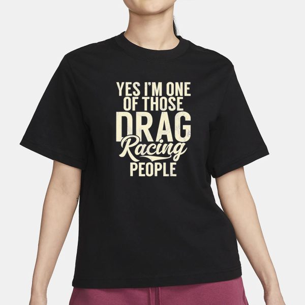 Yes I’m One Of Those Drag Racing People T-Shirt