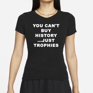 You Can't Buy History Just Trophies Fans Arsenal T Shirt 2