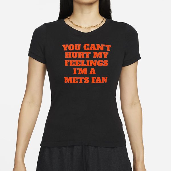 You Can’t Hurt My Feelings I’m S Mets Fan T-Shirt